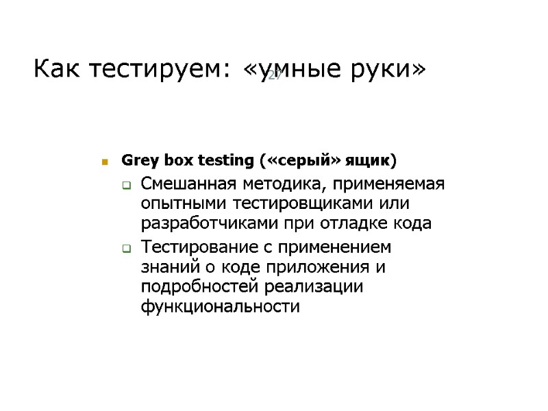 Как тестируем: «умные руки» 27 Grey box testing («серый» ящик) Смешанная методика, применяемая опытными